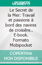 Le Secret de la Mer: Travail et passions à bord des navires de croisière.. E-book. Formato Mobipocket