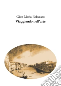 Viaggiando nell'arte. E-book. Formato EPUB ebook