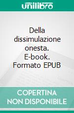 Della dissimulazione onesta. E-book. Formato EPUB ebook di Torquato Accetto