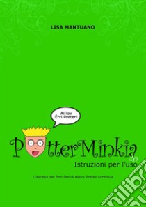 PotterMinkia 2.0 - Istruzioni per l’usoL’ascesa dei finti fan di Harry Potter continua. E-book. Formato EPUB ebook di Lisa Mantuano