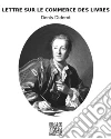 Lettre sur le commerce des livres. E-book. Formato EPUB ebook di Denis Diderot