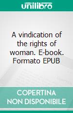 A vindication of the rights of woman. E-book. Formato EPUB ebook