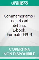 Commemoriamo i nostri cari defunti. E-book. Formato EPUB ebook di Padre Agostino dell'Addolorata