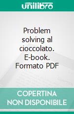 Problem solving al cioccolato. E-book. Formato PDF ebook