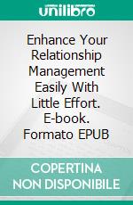 Enhance Your Relationship Management Easily With Little Effort. E-book. Formato EPUB ebook