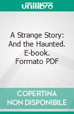 A Strange Story: And the Haunted. E-book. Formato PDF ebook