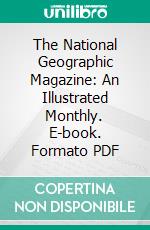 The National Geographic Magazine: An Illustrated Monthly. E-book. Formato PDF ebook di National Geographic Society