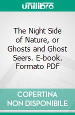 The Night Side of Nature, or Ghosts and Ghost Seers. E-book. Formato PDF ebook