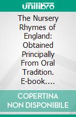 The Nursery Rhymes of England: Obtained Principally From Oral Tradition. E-book. Formato PDF ebook