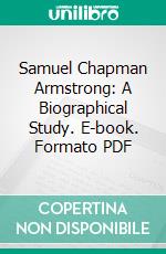 Samuel Chapman Armstrong: A Biographical Study. E-book. Formato PDF ebook di Edith Armstrong Talbot