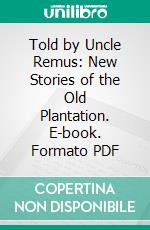 Told by Uncle Remus: New Stories of the Old Plantation. E-book. Formato PDF ebook