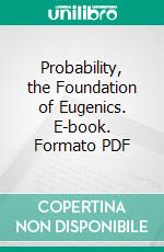 Probability, the Foundation of Eugenics. E-book. Formato PDF