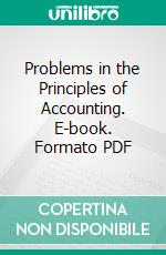 Problems in the Principles of Accounting. E-book. Formato PDF ebook di William Morse Cole