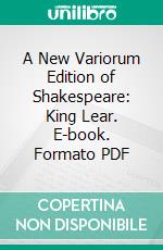 A New Variorum Edition of Shakespeare: King Lear. E-book. Formato PDF ebook di William Shakespeare