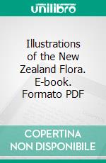 Illustrations of the New Zealand Flora. E-book. Formato PDF ebook