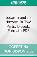 Judaism and Its History: In Two Parts. E-book. Formato PDF