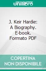 J. Keir Hardie: A Biography. E-book. Formato PDF ebook di William Stewart