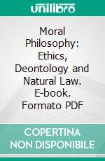 Moral Philosophy: Ethics, Deontology and Natural Law. E-book. Formato PDF