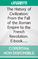 The History of Civilization: From the Fall of the Roman Empire to the French Revolution. E-book. Formato PDF ebook