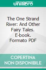 The One Strand River: And Other Fairy Tales. E-book. Formato PDF ebook di Mrs. H. F. Hall