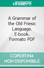 A Grammar of the Old Friesic Language. E-book. Formato PDF ebook di Adley Hooke Cummins