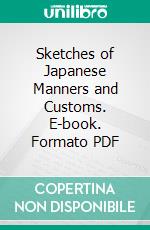 Sketches of Japanese Manners and Customs. E-book. Formato PDF ebook di Jacob Mortimer Wier Silver