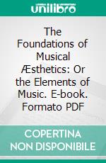 The Foundations of Musical Æsthetics: Or the Elements of Music. E-book. Formato PDF ebook