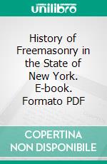 History of Freemasonry in the State of New York. E-book. Formato PDF ebook