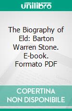 The Biography of Eld: Barton Warren Stone. E-book. Formato PDF ebook di Barton W. Stone