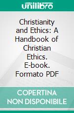 Christianity and Ethics: A Handbook of Christian Ethics. E-book. Formato PDF ebook di Archibald B. D. Alexander