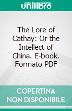 The Lore of Cathay: Or the Intellect of China. E-book. Formato PDF ebook
