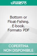 Bottom or Float-Fishing. E-book. Formato PDF ebook di H. Cholmondeley