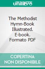 The Methodist Hymn-Book Illustrated. E-book. Formato PDF ebook di John Telford