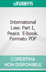 International Law: Part I, Peace. E-book. Formato PDF ebook di John Westlake