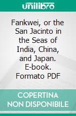 Fankwei, or the San Jacinto in the Seas of India, China, and Japan. E-book. Formato PDF ebook di William Maxwell Wood