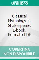 Classical Mythology in Shakespeare. E-book. Formato PDF ebook