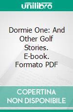 Dormie One: And Other Golf Stories. E-book. Formato PDF ebook di Holworthy Hall