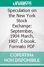 Speculation on the New York Stock Exchange: September, 1904 March, 1907. E-book. Formato PDF ebook