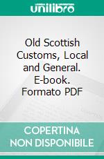 Old Scottish Customs, Local and General. E-book. Formato PDF