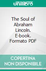 The Soul of Abraham Lincoln. E-book. Formato PDF ebook di William E. Barton