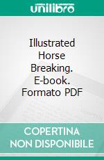 Illustrated Horse Breaking. E-book. Formato PDF ebook