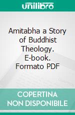 Amitabha a Story of Buddhist Theology. E-book. Formato PDF ebook