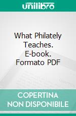 What Philately Teaches. E-book. Formato PDF ebook di John N. Luff