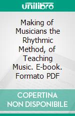 Making of Musicians the Rhythmic Method, of Teaching Music. E-book. Formato PDF ebook