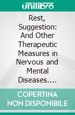 Rest, Suggestion: And Other Therapeutic Measures in Nervous and Mental Diseases. E-book. Formato PDF