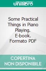 Some Practical Things in Piano Playing. E-book. Formato PDF ebook