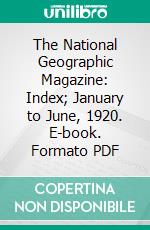 The National Geographic Magazine: Index; January to June, 1920. E-book. Formato PDF ebook di National Geographic Society