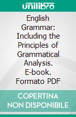 English Grammar: Including the Principles of Grammatical Analysis. E-book. Formato PDF ebook