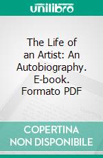 The Life of an Artist: An Autobiography. E-book. Formato PDF ebook