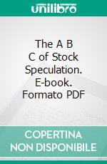 The A B C of Stock Speculation. E-book. Formato PDF ebook di S. A. Nelson